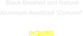 Black Brushed and Natural  Aluminum Anodized “Concord”  INQUIRE